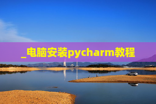 _电脑安装pycharm教程